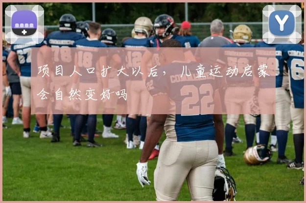 项目人口扩大以后,儿童运动启蒙会自然变好吗