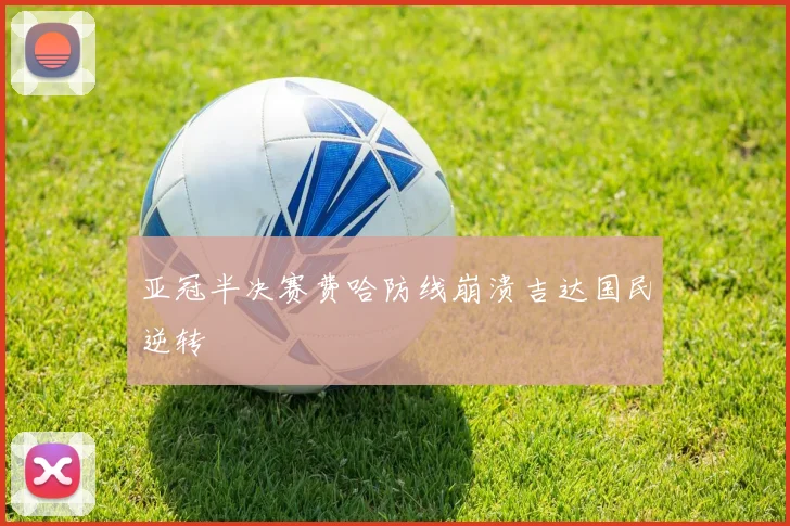 亚冠半决赛费哈防线崩溃吉达国民逆转