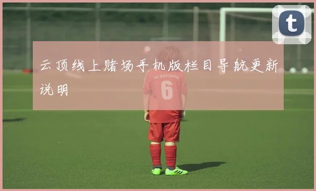 云顶线上赌场手机版栏目导航更新说明