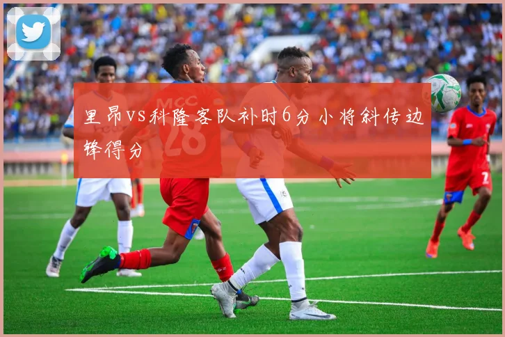 里昂vs科隆客队补时6分小将斜传边锋得分