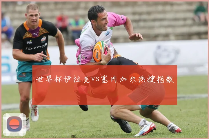 世界杯伊拉克vs塞内加尔热搜指数